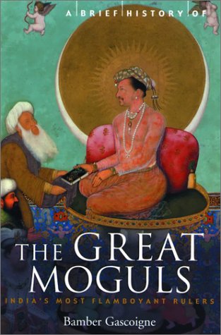 A Brief History of the Great Moguls: India's Most Flamboyant Rulers (Brief History, The),Used
