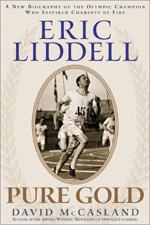 Eric Liddell: Pure Gold : A New Biography of the Olympic Champion Who Inspired Chariots of Fire