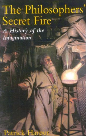 The Philosopher's Secret Fire: A History of the Imagination,New