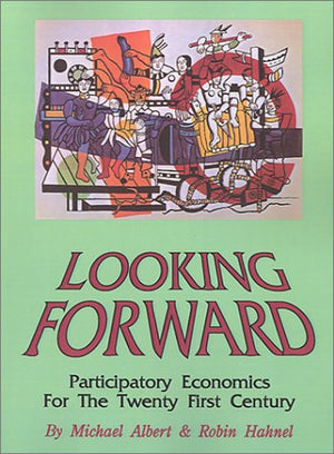 Looking Forward: Participatory Economics for the Twenty First Century,New