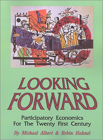 Looking Forward: Participatory Economics for the Twenty First Century,New