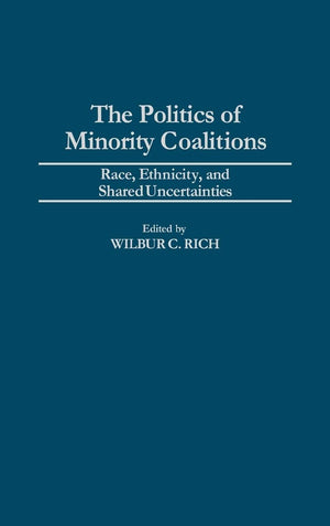 The Politics Of Minority Coalitions: Race, Ethnicity, And Shared Uncertainties,New