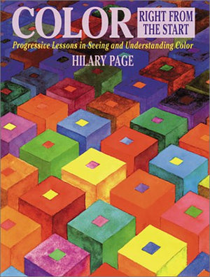 Color Right From The Start: Progressive Lessons In Seeing And Understanding Color