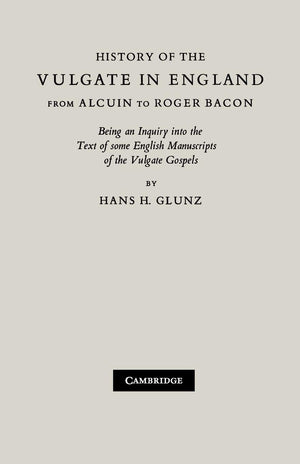 History of the Vulgate in England from Alcuin to Roger Bacon: Being an Inquiry into the text of some English Manuscripts of the ,Used