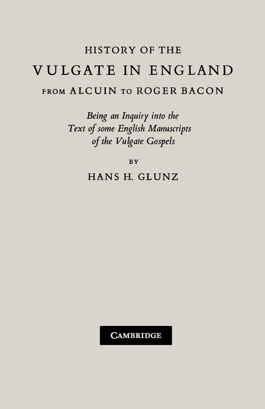 History of the Vulgate in England from Alcuin to Roger Bacon: Being an Inquiry into the text of some English Manuscripts of the ,Used