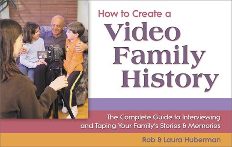 How To Create A Video Family History: The Complete Guide To Interviewing And Taping Your Family'S Stories & Memories,New