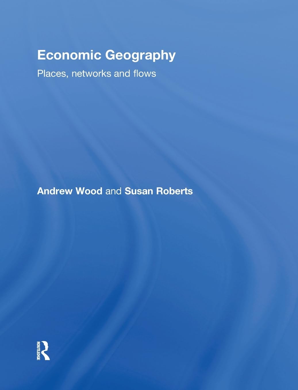 Economic Geography: Places, Networks And Flows,New