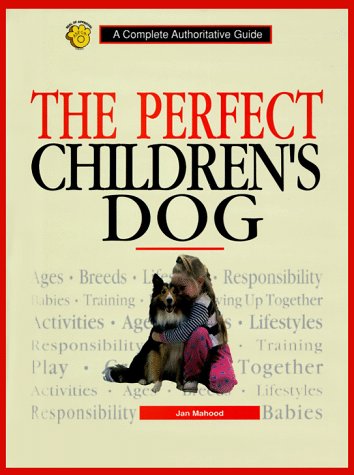 The Perfect Children's Dog: A Complete Authoritative Guide,Used