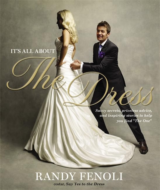 Its All About the Dress: Savvy Secrets, Priceless Advice, and Inspiring Stories to Help you Find The One