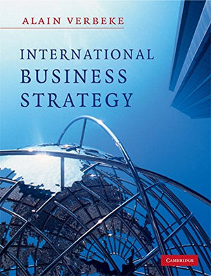 International Business Strategy: Rethinking The Foundations Of Global Corporate Success,New