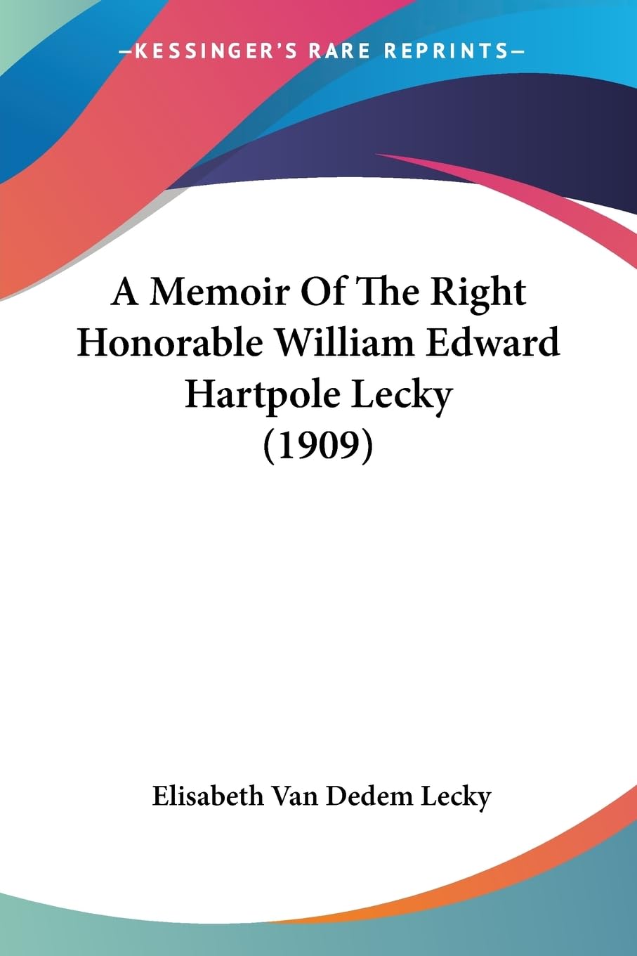 A Memoir Of The Right Honorable William Edward Hartpole Lecky (1909),New