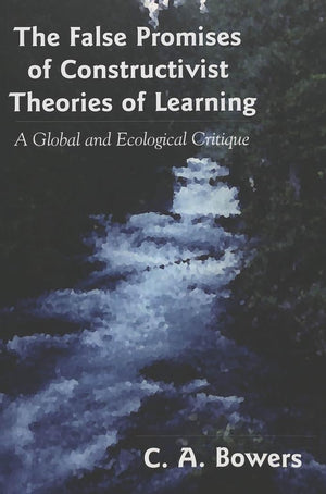 The False Promises Of Constructivist Theories Of Learning: A Global And Ecological Critique (Complicated Conversation)-used