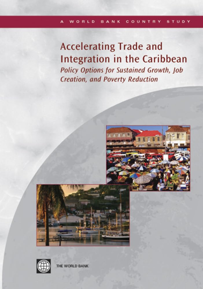 Accelerating Trade And Integration In The Caribbean: Policy Options For Sustained Growth, Job Creation, And Poverty Reduction (C,Used