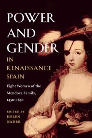 Power and Gender in Renaissance Spain: Eight Women of the Mendoza Family, 14501650 (Hispanisms),Used