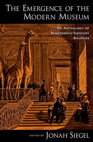 The Emergence of the Modern Museum: An Anthology of NineteenthCentury Sources,Used