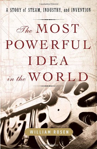 The Most Powerful Idea in the World: A Story of Steam, Industry, and Invention,New