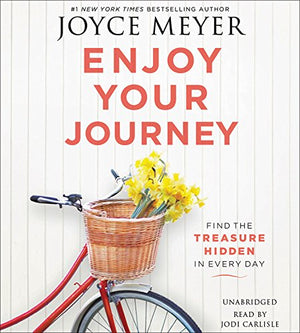 Enjoy Your Journey: Find The Treasure Hidden In Every Day