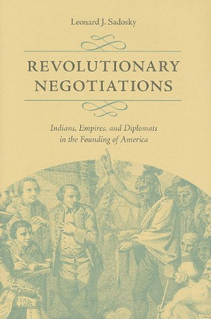 Revolutionary Negotiations: Indians, Empires, And Diplomats In The Founding Of America (Jeffersonian America),Used
