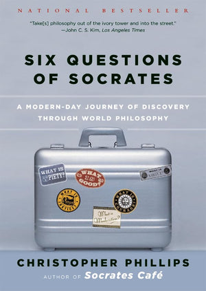 Six Questions of Socrates: A ModernDay Journey of Discovery through World Philosophy,New
