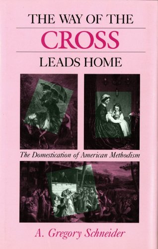 The Way of the Cross Leads Home: The Domestication of American Methodism (Religion in North America),Used