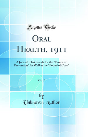 Oral Health, 1911, Vol. 1: A Journal That Stands for the 