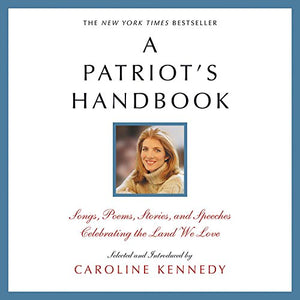 A Patriot'S Handbook: Songs, Poems, Stories And Speeches Celebrating The Land We Love