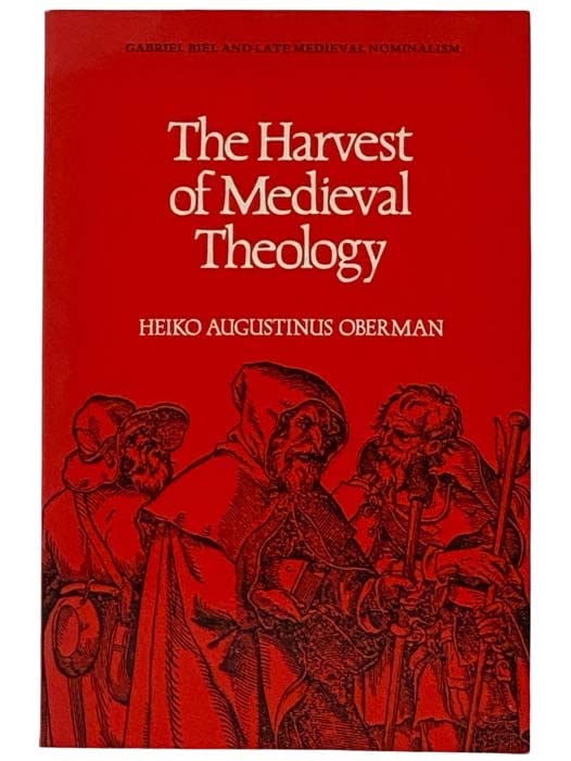 The harvest of medieval theology: Gabriel Biel and late medieval nominalism,New