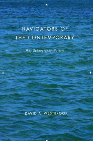 Navigators Of The Contemporary: Why Ethnography Matters