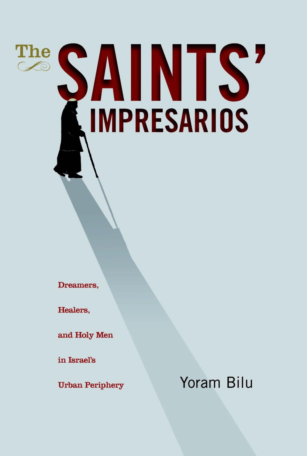 The Saints' Impresarios: Dreamers, Healers, and Holy Men in Israel's Urban Periphery (Israel: Society, Culture, and History),New