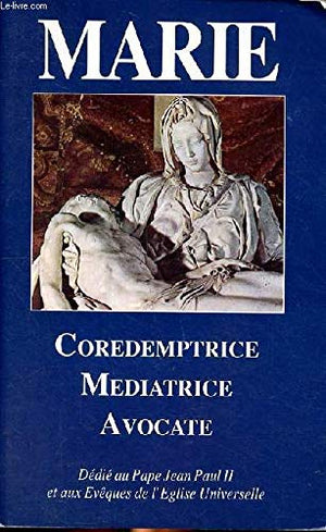 Mary: Coredemptrix, Mediatrix, Advocate