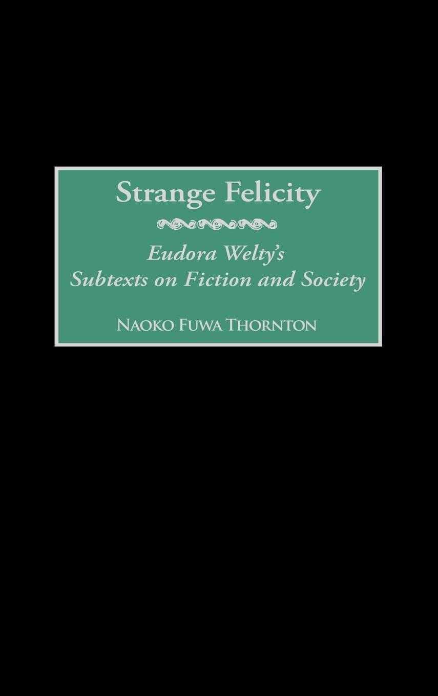 Strange Felicity: Eudora Welty's Subtexts on Fiction and Society,Used