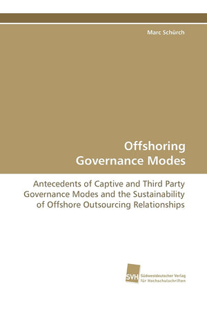 Offshoring Governance Modes: Antecedents of Captive and Third Party Governance Modes and the Sustainability of Offshore Outsourc,Used