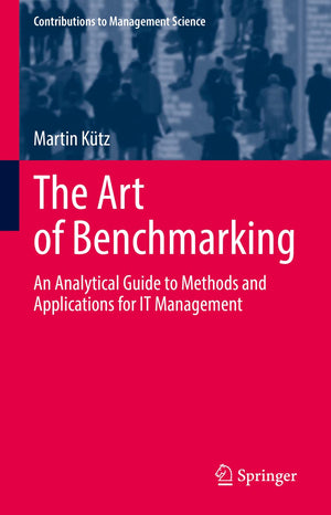 The Art of Benchmarking: An Analytical Guide to Methods and Applications for IT Management (Contributions to Management Science),Used