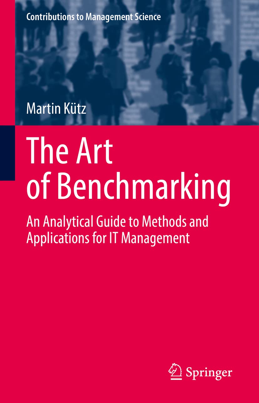 The Art of Benchmarking: An Analytical Guide to Methods and Applications for IT Management (Contributions to Management Science),Used