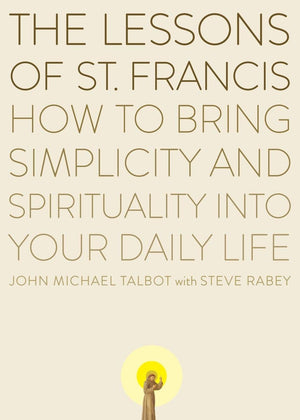 The Lessons Of Saint Francis: How To Bring Simplicity And Spirituality Into Your Daily Life,New