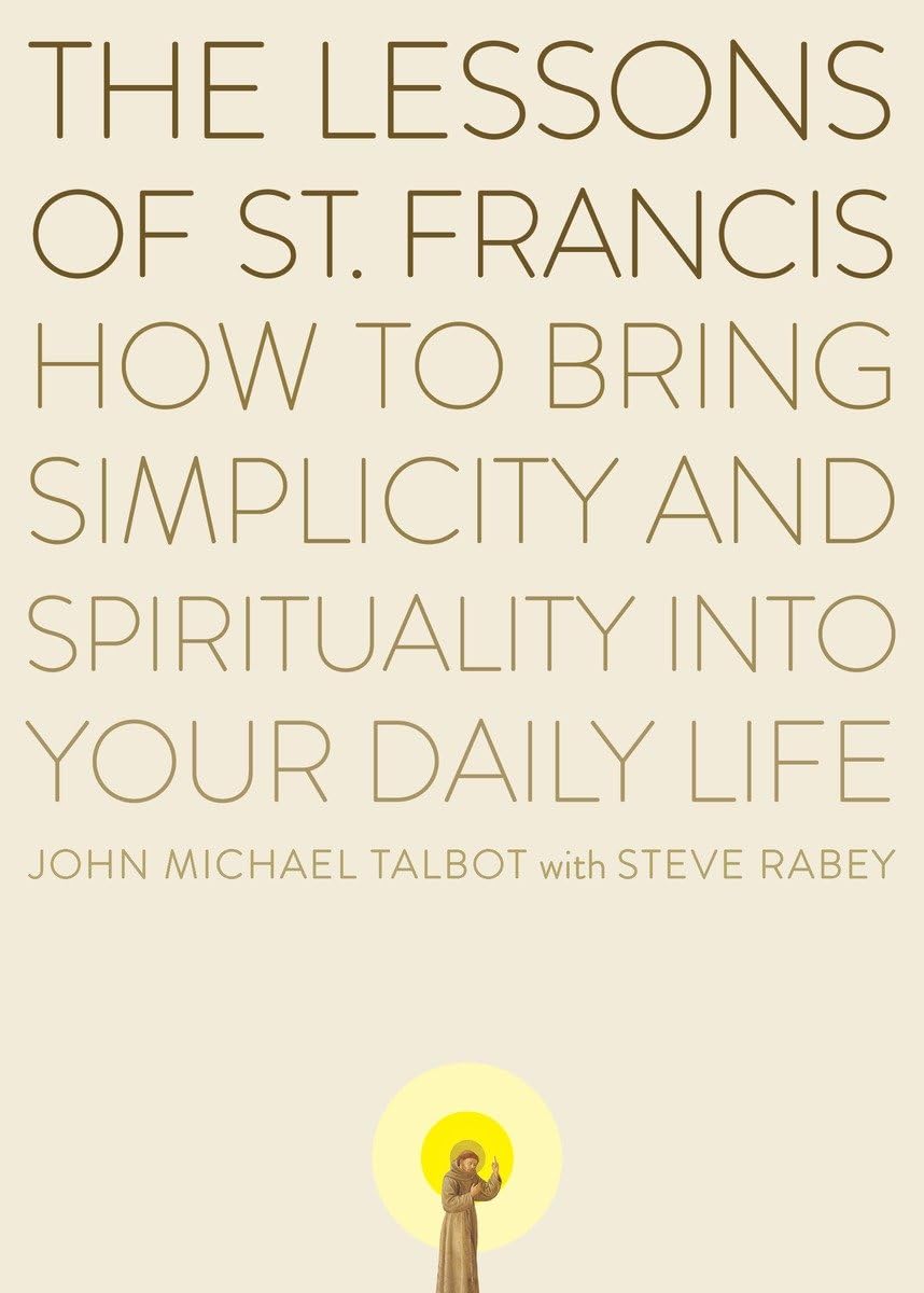 The Lessons Of Saint Francis: How To Bring Simplicity And Spirituality Into Your Daily Life,New