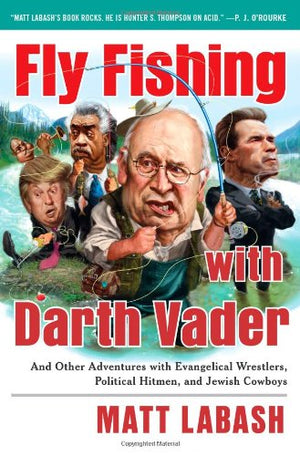Fly Fishing with Darth Vader: And Other Adventures with Evangelical Wrestlers, Political Hitmen, and Jewish Cowboys,Used