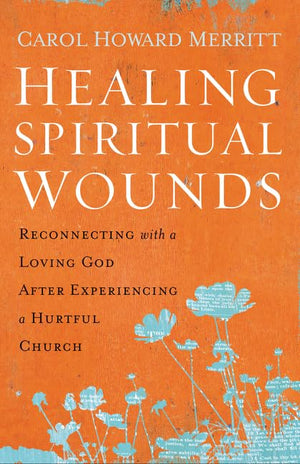 Healing Spiritual Wounds: Reconnecting with a Loving God After Experiencing a Hurtful Church,Used