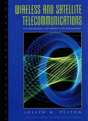 Wireless and Satellite Telecommunications: The Technology, the Market & the Regulations (Feher/Prentice Hall Digital and Wireles,Used