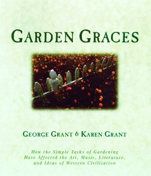 Garden Graces: How the Simple Tasks of Gardening Have Affected the Art, Music, Literature, and Ideas of Western Civilization,Used