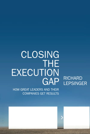 Closing the Execution Gap: How Great Leaders and Their Companies Get Results,New