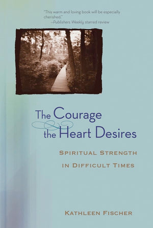 The Courage the Heart Desires : Spiritual Strength in Difficult Times,Used