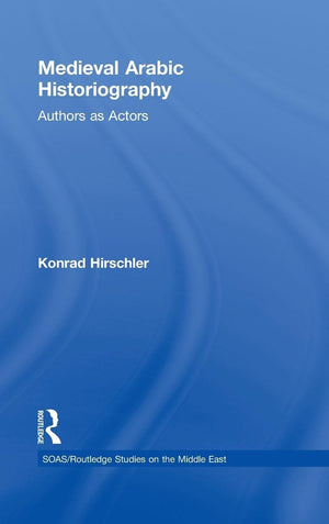 Medieval Arabic Historiography: Authors as Actors (SOAS/Routledge Studies on the Middle East),Used