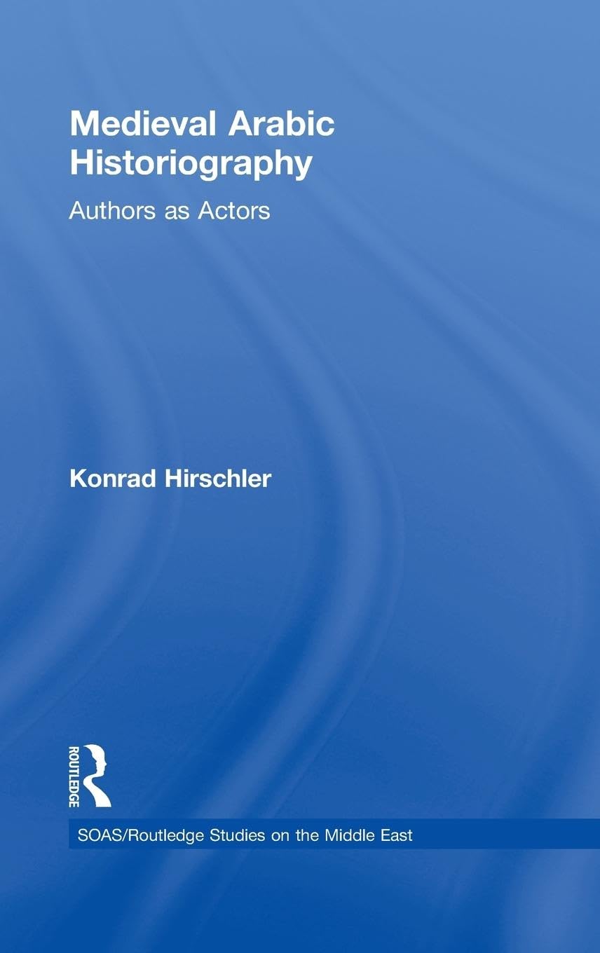 Medieval Arabic Historiography: Authors as Actors (SOAS/Routledge Studies on the Middle East),Used