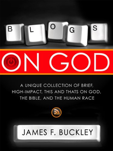 Blogs On God: A Unique Collection on Brief, HighImpact, This and Thats on God, the Bible and the Human Race,Used