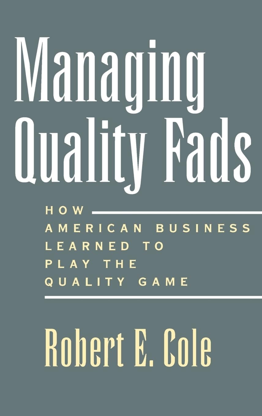 Managing Quality Fads: How American Business Learned to Play the Quality Game,New