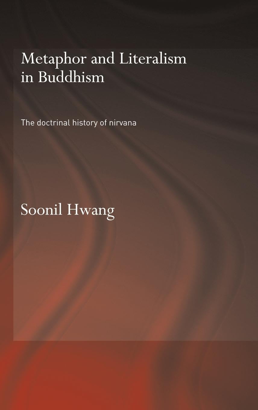 Metaphor And Literalism In Buddhism: The Doctrinal History Of Nirvana (Routledge Critical Studies In Buddhism  Oxford Centre Fo