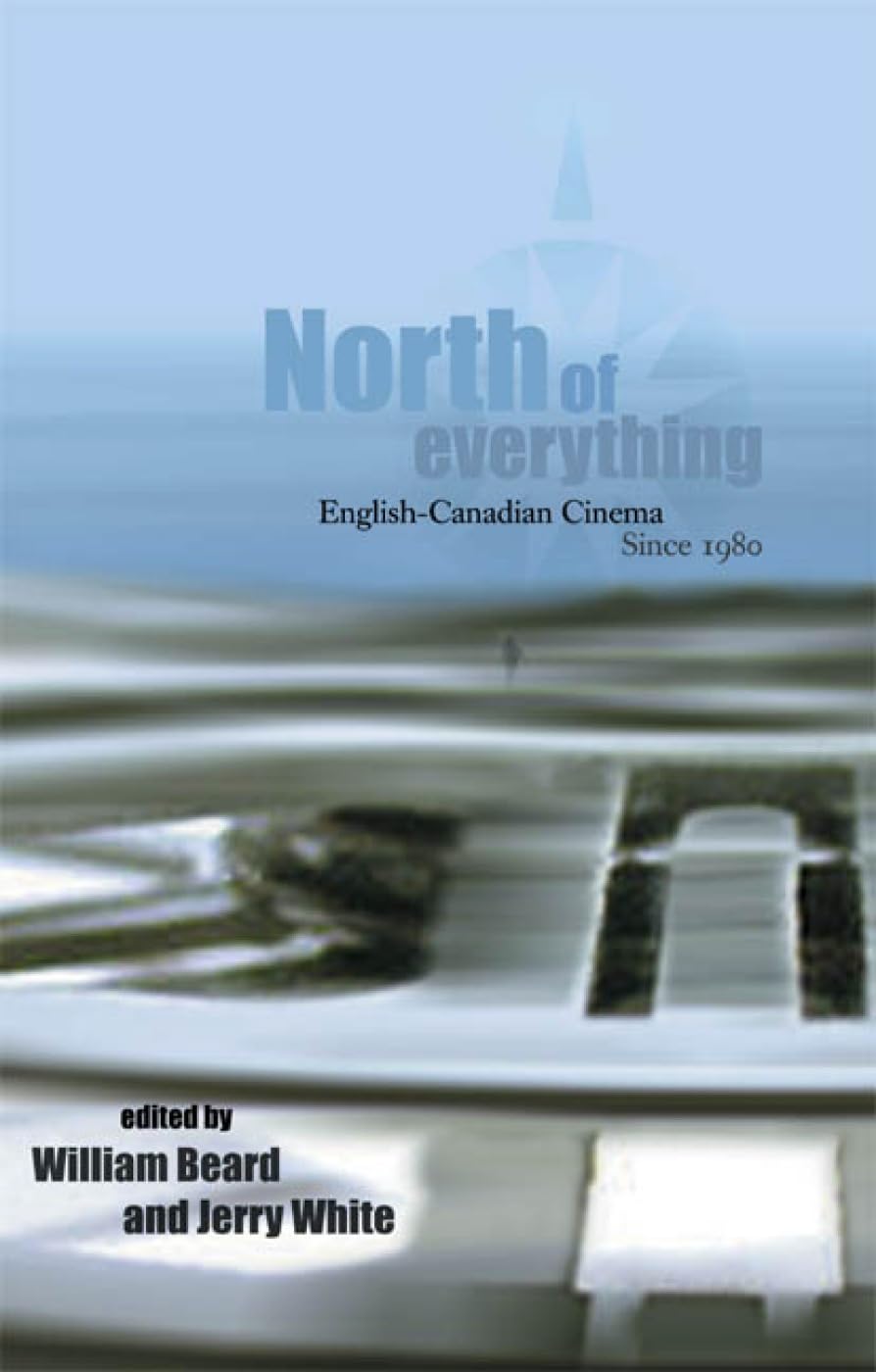 North Of Everything: Englishcanadian Cinema Since 1980,New