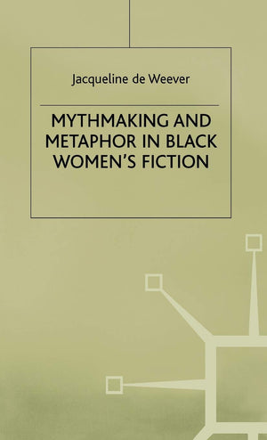 Mythmaking And Metaphor In Black Womens Fiction
