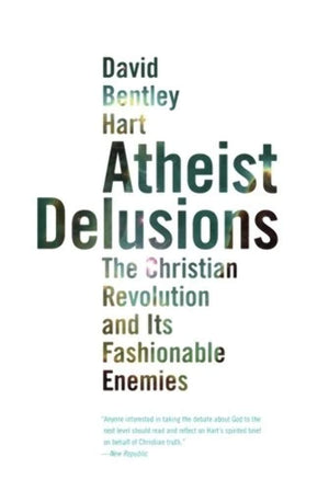 Atheist Delusions: The Christian Revolution and Its Fashionable Enemies,New